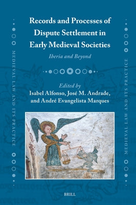Records and Processes of Dispute Settlement in Early Medieval Societies: Iberia and Beyond by Alfonso, Isabel