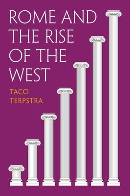 Rome and the Rise of the West: How the Roman Empire Shaped the Modern Economy by Terpstra, Taco