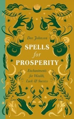 Spells for Prosperity: Enchantments for Wealth, Luck and Success by Johnson, Dee