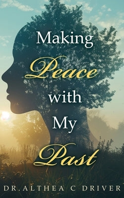 Making Peace With My Past by Driver, Althea C.