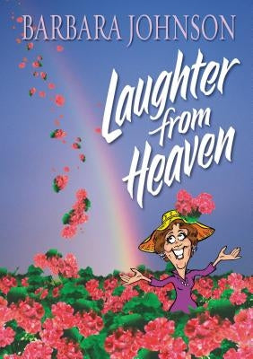 Laughter from Heaven: Finding Joy and Humor in the Midst of Life's Struggles by Johnson, Barbara