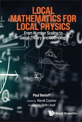 Local Mathematics for Local Physics: From Number Scaling to Guage Theory and Cosmology by Benioff, Paul