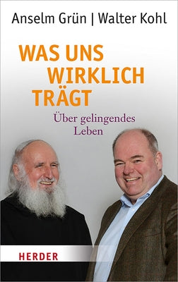 Was Uns Wirklich Tragt: Uber Gelingendes Leben by Grun, Anselm