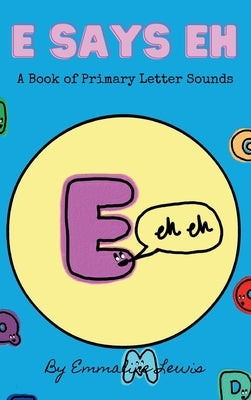 E Says Eh: A Book Of Primary Letter Sounds by Lewis, Emmaline