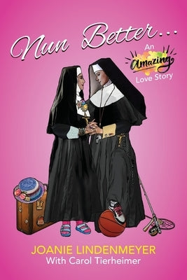 Nun Better: An Amazing Love Story by Lindenmeyer, Joanie