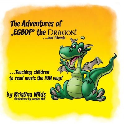 The Adventures of EGBDF the Dragon and Friends: Teaching Children to Read Music the Fun Way! by Wilds, Kristina