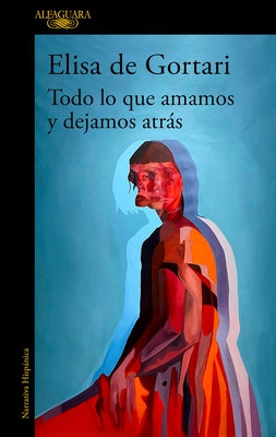 Todo Lo Que Amamos Y Dejamos Atr?s / All That We Love and Let Go of by Gortari, Elisa de