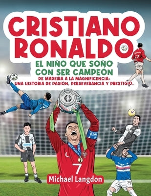 Cristiano Ronaldo: El niño que soñó con ser campeón. De Madeira a la Magnificencia: Una historia de Pasión, Perseverancia y Prestigio.: E by Langdon, Michael