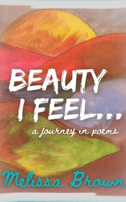 Beauty I Feel... by Brown, Melissa