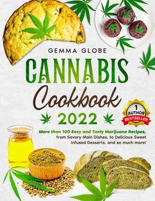 Cannabis Cookbook 2022: More than 100 Easy and Tasty Marijuana Reci-pes, from Savory Main Dishes, to Delicious Sweet Infused, and so much more by Globe, Gemma