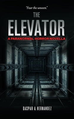 The Elevator: A Paranormal Horror Novella by Hernandez-, Gaspar A.