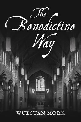 The Benedictine Way by Mork, Wulstan