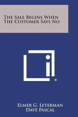 The Sale Begins When the Customer Says No by Leterman, Elmer G.