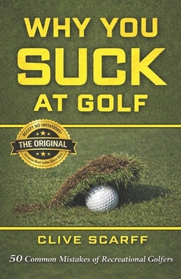 Why You Suck at Golf: 50 Most Common Mistakes by Recreational Golfers by Scarff, Clive