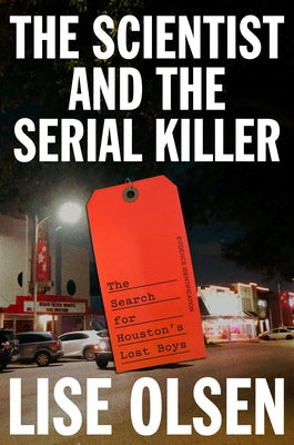 The Scientist and the Serial Killer: The Search for Houston's Lost Boys by Olsen, Lise