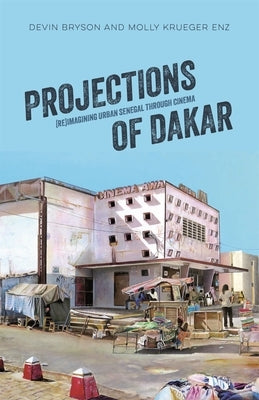 Projections of Dakar: (Re)Imagining Urban Senegal Through Cinema by Bryson Enz