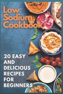 Low Sodium Cookbook: 20 Easy and Delicious Recipes for Beginners by Moore, Emma