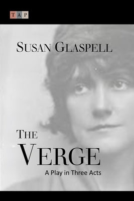 The Verge: A Play in Three Acts by Glaspell, Susan