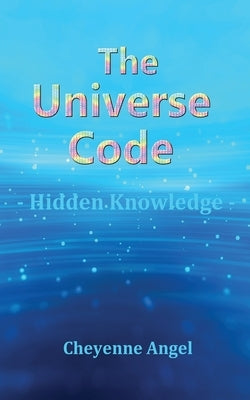 The Universe Code - Hidden Knowledge by Angel, Cheyenne