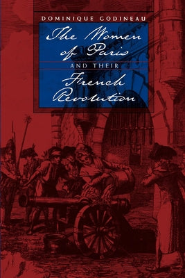 The Women of Paris and Their French Revolution: Volume 26 by Godineau, Dominique