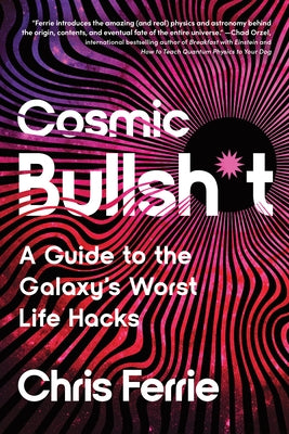 Cosmic Bullsh*t: A Guide to the Galaxy's Worst Life Hacks by Ferrie, Chris