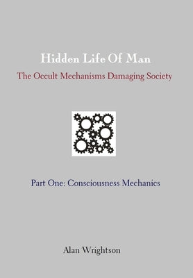 Hidden Life of Man: Consciousness Mechanics by Wrightson, Alan