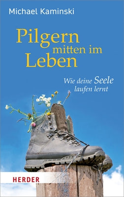 Pilgern Mitten Im Leben: Wie Deine Seele Laufen Lernt by Kaminski, Michael