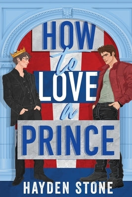 How to Love a Prince: An Opposites Attract Queer MM Romance by Stone, Hayden