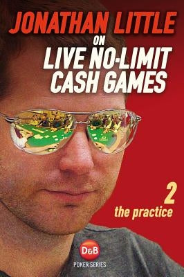 Jonathan Little on Live No-Limit Cash Games, Volume 2: The Practice by Little, Jonathan