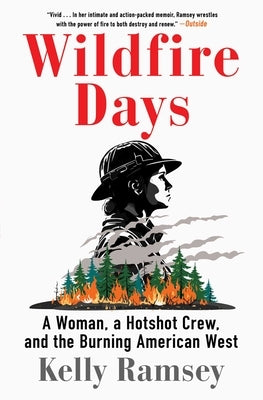 Wildfire Days: A Woman, a Hotshot Crew, and the Burning American West by Ramsey, Kelly