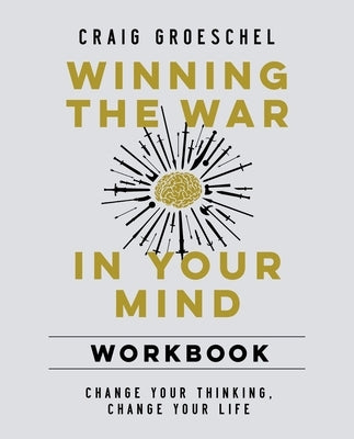 Winning the War in Your Mind Workbook: Change Your Thinking, Change Your Life by Groeschel, Craig