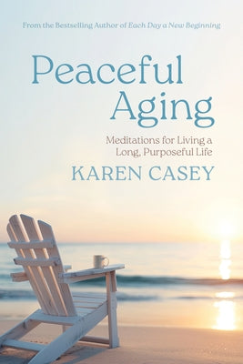 Peaceful Aging: Meditations for Living a Long Purposeful Life by Casey, Karen