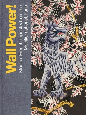 Wall Power!: Modern French Tapestry from the Mobilier National, Paris by Morris, Kathleen M.