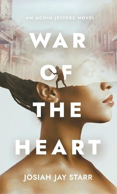 War Of The Heart: An Achim Jeffers Novel by Starr, Josiah J.
