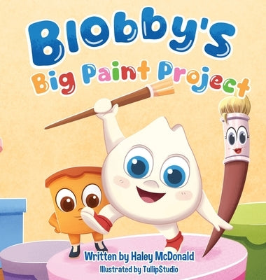Blobby's Big Paint Project: A Children's Book About Teamwork & Friendship by McDonald, Haley