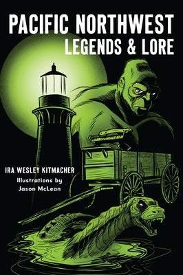 Pacific Northwest Legends & Lore by Kitmacher, Ira Wesley