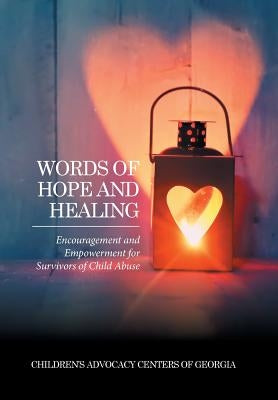 Words of Hope and Healing: Encouragement and Empowerment for Survivors of Child Abuse by Children's Advocacy Centers of Georgia