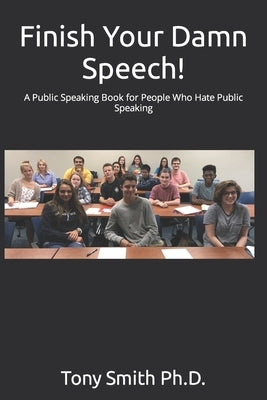 Finish Your Damn Speech!: A Public Speaking Book for People Who Hate Public Speaking by Smith, Tony