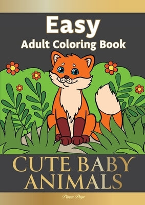 Easy Adult Coloring Book CUTE BABY ANIMALS: Simple, Relaxing, Adorable Animal Scenes. The Perfect Coloring Companion For Seniors, Beginners & Anyone W by Page, Pippa