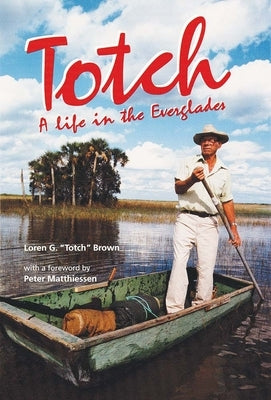 Totch: A Life in the Everglades by Brown, Loren G. Totch