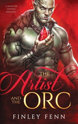 The Artist and the Orc: A Monster Fantasy Romance by Fenn, Finley