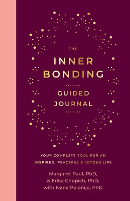 The Inner Bonding Guided Journal: Your Complete Tool for an Inspired, Peaceful & Joyous Life by Paul, Margaret