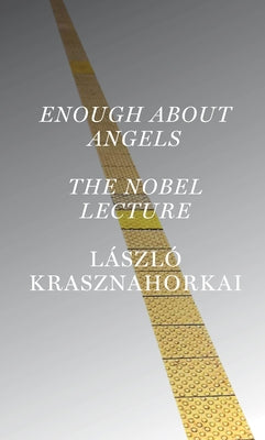 Enough about Angels: The Nobel Lecture by Krasznahorkai, LÃ¡szlÃ³