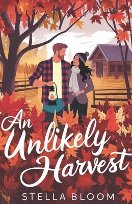 An Unlikely Harvest: A Cozy Fall Romance by Bloom, Stella