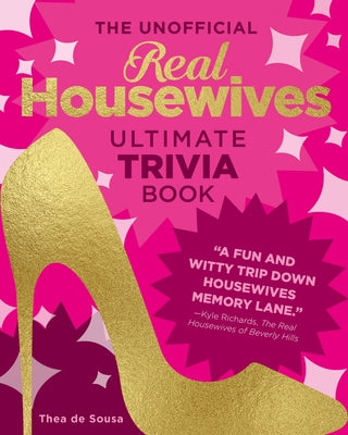 The Unofficial Real Housewives Ultimate Trivia Book: Test Your Superfan Status and Relive the Most Iconic Housewife Moments by de Sousa, Thea