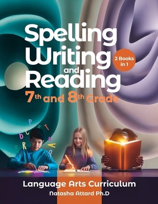 Spelling, Writing and Reading 7th and 8th Grade: Language Arts Curriculum by Attard, Natasha