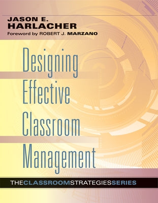 Designing Effective Classroom Management by Harlacher, Jason E.