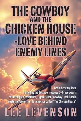 The Cowboy and the Chicken House: Love Behind Enemy Lines by Levenson, Lee