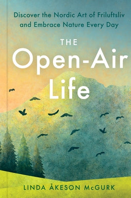 The Open-Air Life: Discover the Nordic Art of Friluftsliv and Embrace Nature Every Day by Ãkeson McGurk, Linda
