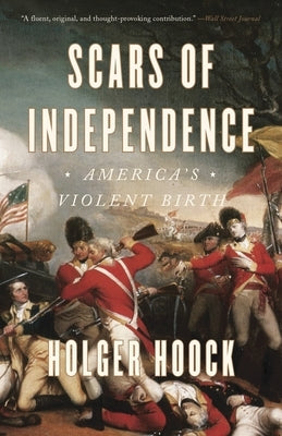 Scars of Independence: America's Violent Birth by Hoock, Holger